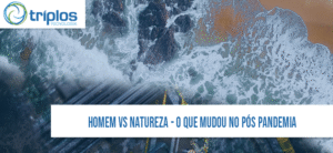Leia mais sobre o artigo Homem vs Natureza – O que mudou do pós pandemia? Como isso afeta o meio tecnológico