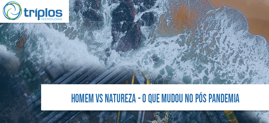 Leia mais sobre o artigo Homem vs Natureza – O que mudou do pós pandemia? Como isso afeta o meio tecnológico