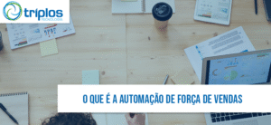 Leia mais sobre o artigo O que é a automação de força de vendas – Triplos Tecnologia explica